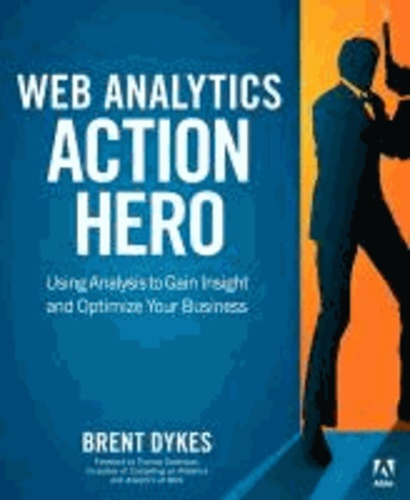 Web Analytics Action Hero - Using Analysis to Gain Insight and Optimize Your Business.