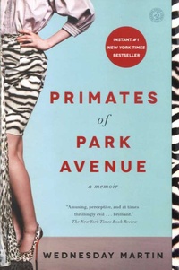 Wednesday Martin - Primates of Park Avenue.
