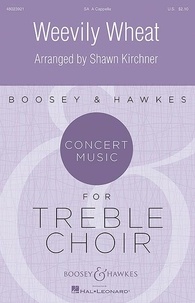 Shawn Kirchner - Boosey &amp; Hawkes Concert Music for Treble Choir  : Weevily Wheat - Traditional. choir (SA) a cappella. Partition de chœur..