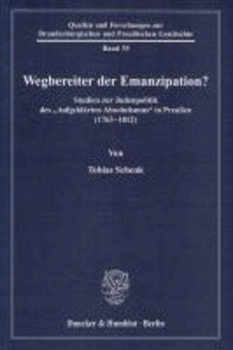 Wegbereiter der Emanzipation? - Studien zur Judenpolitik des "Aufgeklärten Absolutismus" in Preußen (1763 - 1812).
