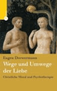 Wege und Umwege der Liebe - Christliche Moral und Psychotherapie.