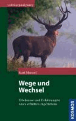 Wege und Wechsel - Erlebnisse und Erfahrungen eines erfüllten Jägerlebens.