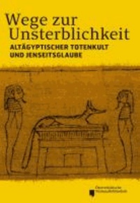 Wege zur Unsterblichkeit - Altägyptischer Totenkult und Jenseitsglaube.