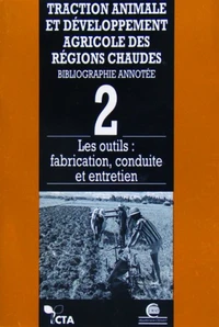 Traction Animale Et Developpement Agricole Des Regions Chaudes : Bibliographie Annotee. Tome 2, Les Outils, Fabrication, Conduite Et Entretien