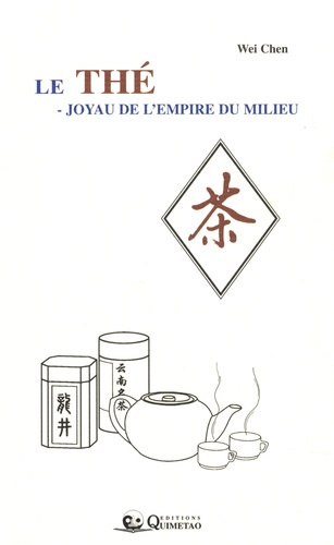 Wei Chen - Le thé - Joyau de l'empire du milieu.