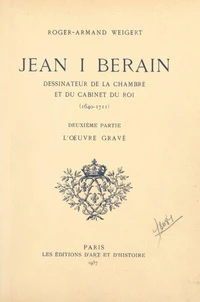 Jean I Berain, dessinateur de la chambre et du cabinet du Roi, 1640-1711 (2). L'œuvre gravé
