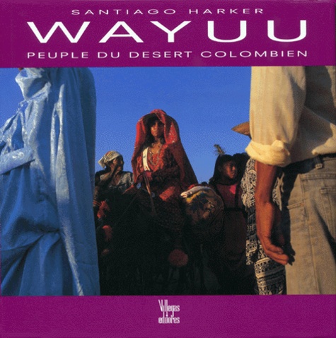 Weildler Guerra Curvelo et Santiago Harker - Wayuu. Peuple Du Desert Colombien.