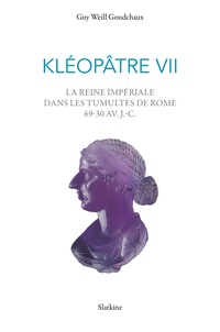 Weill goudchaux Guy - Kléopâtre VII - La reine impériale dans les tumultes de Rome (69-30 av. J.-C.).
