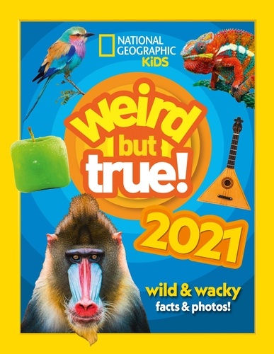 Weird but true! 2021 - wild and wacky facts &amp; photos!.