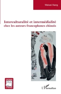 Weiwei Xiang - Interculturalité et intermédialité chez les auteurs francophones chinois.