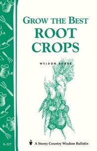 Weldon Burge - Grow the Best Root Crops - Storey's Country Wisdom Bulletin A-117.