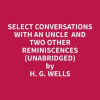 Select Conversations with an Uncle  and Two Other Reminiscences (Unabridged)