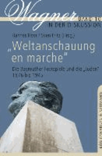 "Weltanschauung en marche" - Die Bayreuther Festspiele und die "Juden" 1876-1945.