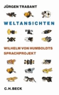 Weltansichten - Wilhelm von Humboldts Sprachprojekt.