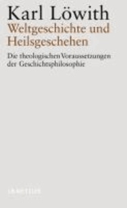 Weltgeschichte und Heilsgeschehen - Die theologischen Voraussetzungen der Geschichtsphilosophie.