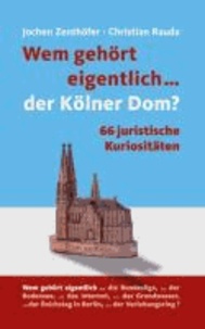 Wem gehört eigentlich...? - ...der Kölner Dom? 66 juristische Kuriositäten.