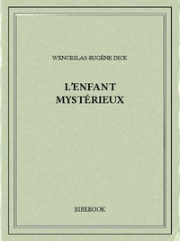 Wenceslas-Eugène Dick - L'enfant mystérieux.
