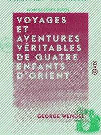 Voyages et aventures véritables de quatre enfants d'Orient - Aujourd'hui pensionnaires dans un collège de Paris