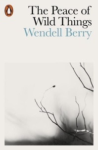 Wendell Berry - The Peace of Wild Things - And Other Poems.