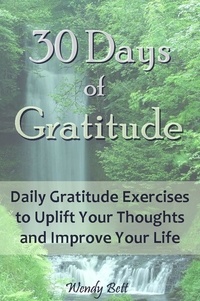  Wendy Bett - 30 Days of Gratitude: Daily Gratitude Exercises to Uplift Your Thoughts and Improve Your Life.