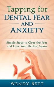  Wendy Bett - Tapping for Dental Fear and Anxiety: Simple Steps to Clear the Fear and Love Your Dentist Again.
