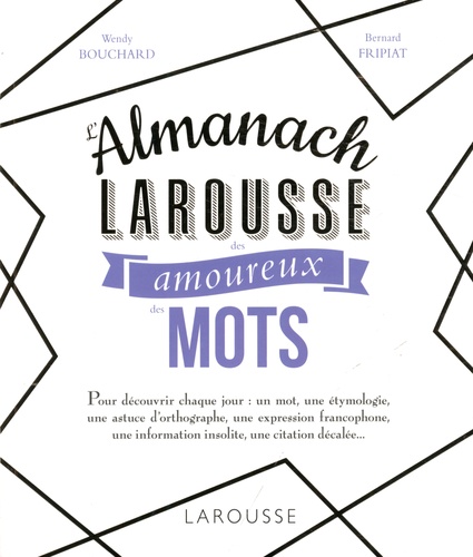 Wendy Bouchard et Bernard Fripiat - L'almanach Larousse des amoureux des mots.