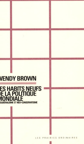 Wendy Brown - Les habits neufs de la politique mondiale - Néolibéralisme et néo-conservatisme.
