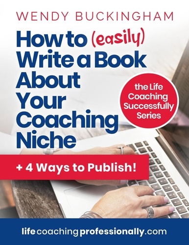  Wendy Buckingham - How to (easily) write a Book About Your Coaching Niche - The Life Coaching Successfully Series.