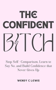 Bon téléchargement du livre The Confident Bitch  - Self Mastery for the Modern Woman, #1 par Wendy C Lewis DJVU 9798215053027