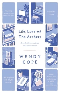 Wendy Cope - Life, Love and The Archers - recollections, reviews and other prose.