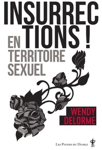 Wendy Delorme - Insurrections ! en territoire sexuel.