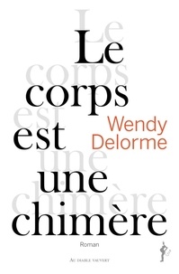 Wendy Delorme - Le corps est une chimère.