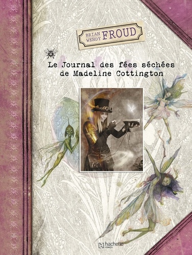 Wendy Froud et Brian Froud - Le Journal des fées séchées de Madeline Cottington.