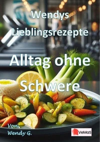 Wendys Lieblingsrezepte - Alltag ohne Schwere