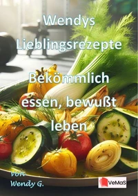 Wendys Lieblingsrezepte – Bekömmlich essen, bewusst leben