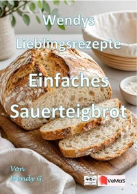 Wendys Lieblingsrezepte - Einfaches Sauerteigbrot