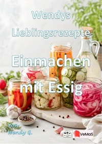 Wendys Lieblingsrezepte - Einmachen mit Essig