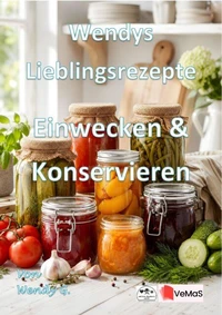Wendys Lieblingsrezepte - Einwecken und Konservieren