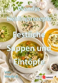 Wendys Lieblingsrezepte - Festliche Suppen und Eintöpfe