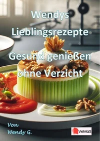 Wendys Lieblingsrezepte - Gesund genießen ohne Verzicht