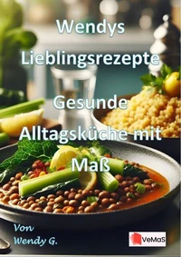 Wendys Lieblingsrezepte - Gesunde Alltagsküche mit Maß