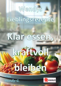 Wendys Lieblingsrezepte - Klar essen, kraftvoll bleiben