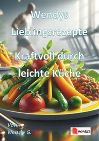 Wendys Lieblingsrezepte - Kraftvoll durch leichte Küche