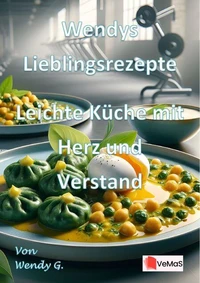 Wendys Lieblingsrezepte - Leichte Küche mit Herz und Verstand