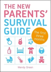 Wendy Green - The New Parents' Survival Guide - The First Three Months.