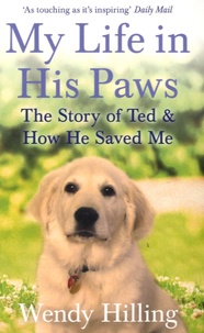 Wendy Hilling - My Life in his Paws - The Story of Ted and How he Saved me.