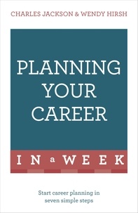 Wendy Hirsh et Charles Jackson - Planning Your Career In A Week - Start Your Career Planning In Seven Simple Steps.