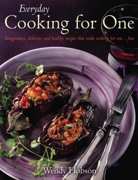 Wendy Hobson - Everyday Cooking For One - Imaginative, Delicious and Healthy Recipes That Make Cooking for One ... Fun.