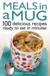 Wendy Hobson - Meals in a Mug - 100 delicious recipes ready to eat in minutes.