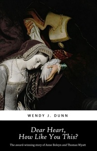  Wendy J. Dunn - Dear Heart, How Like You This - Anne Boleyn.